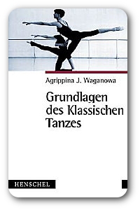 Grundlagen des Klassischen Tanzes - Agrippina J. Waganowa
